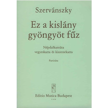 Ez a kislany gyongyot fuz Folksong Cantata for mixed chorus and smallorchestra