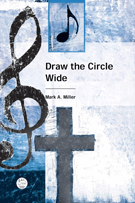 Draw The Circle Wide by Miller Mark A for SATB