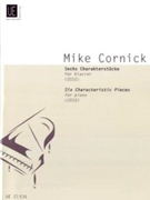 Six Characteristic Pieces for Piano (2010) by Cornick Mike for