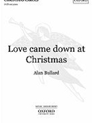 Love Came Down At Christmas by Bullard Alan for SATB