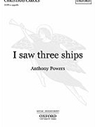 I Saw Three Ships by Powers Anthony for SATB a cappella