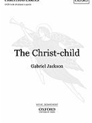 Christ-child The by Jackson Gabriel for SATB