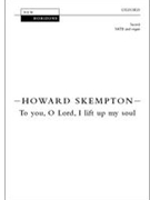 To You O Lord I Lift Up My Soul by Skempton Howard for SATB