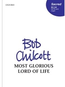 Most Glorious Lord Of Life by Chilcott Bob for SATB