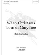 When Christ Was Born Of Mary Free by Archer Malcolm for SATB