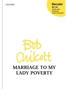 Marriage to My Lady Poverty by Chilcott Bob for SATB