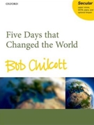 Five Days that Changed the World by Chilcott Bob for SATB