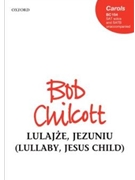 Lulajze Jezuniu (Lullaby Jesus Child) by Chilcott Bob for SATB a cappella
