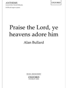 Praise the Lord ye heavens adore him by Bullard Alan for SATB