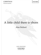 Little child there is yborn by Bullard Alan for SATB a cappella