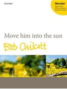 Move him into the sun by Chilcott Bob for 2-part or SATB