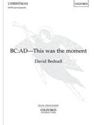 BC:AD--This was the moment by Bednall David U.A. Fanthorpe for SATB a cappella