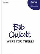 Were you there? by Chilcott Bob for SATB