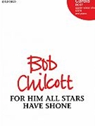 For Him All Stars Have Shone by Chilcott Bob for SATB