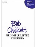 Be simple little childrenVocal score by Chilcott Bob for Upper Voices - 3 Parts or more