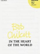 In The Heart Of The World by Chilcott Bob for SATB