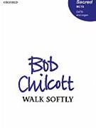 Walk Softly by Chilcott Bob for SATB
