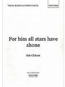 For him all stars have shoneUpper voice (unison) part by Chilcott Bob for SATB