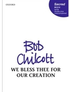 We Bless Thee for Our Creation by Chilcott Bob for SATB a cappella