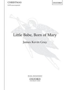 Little Babe Born of Mary by Gray James Kevin for SATB a cappella