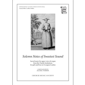 Solemn Notes of Sweetest SoundSacred music for upper voices and organ from the Charity Institutions for girls and boys in Georgian LondonVocal score