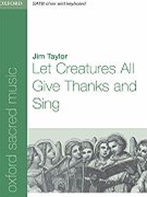 Let Creatures All Give Thanks And Sing by Taylor Jim for SATB