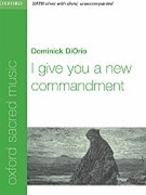 I Give You A New Commandment by DiOrio Dominick for SATB