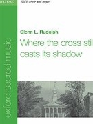 Where The Cross Still Casts Its Shadow by Rudolph Glenn for SATB