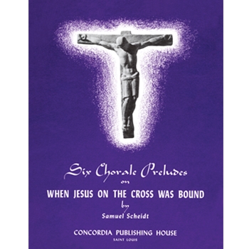 Six Chorale Preludes on "When Jesus on the Cross Was Bound"