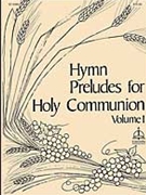Hymn Preludes for Holy Communion, Vol. I