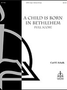 A Child Is Born in Bethlehem (Full Score) by Carl F. Schalk for SATB