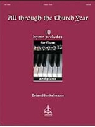 All Through The Churh Year by Henkelmann Brian Brian Henkelmann for Flute and Piano (10 Hymn Preludes)