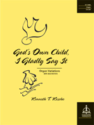God's Own Child I Gladly Say It: Organ Variations on Bachofen by - Kosche Kenneth T. - for Organ