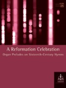 Reformation Celebration: Organ Preludes on Sixteenth-Century Hymns for Organ