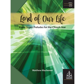 Lord of Our Life: Eight Organ Preludes for the Church Year