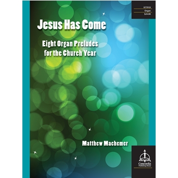 Jesus Has Come: Eight Organ Preludes for the Church Year