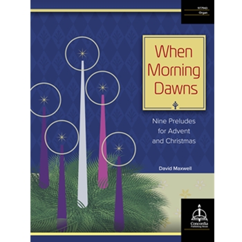 When Morning Dawns: Nine Preludes for Advent and Christmas