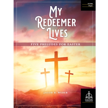 My Redeemer Lives: Five Preludes for Easter