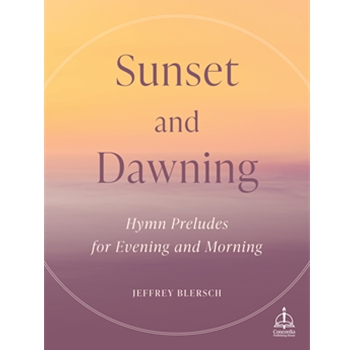 Sunset and Dawning: Hymn Preludes for Evening and Morning