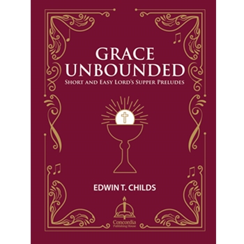 Grace Unbounded: Short and Easy Lord’s Supper Preludes