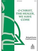 O Christ the Healer We Have Come by Richard W. Gieseke for SAB
