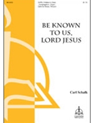Be Known to Us Lord Jesus by Carl F. Schalk for SATB