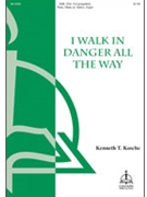 I Walk in Danger All the Way by Kosche Kenneth T Kenneth T. Kosche for SAB