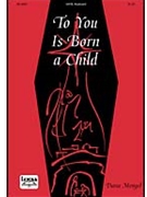 To You Is Born A Child by Mengel Dana for SATB