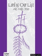 Lord Of Our Life W/ah Holy Jesus by Larkin Michael for SATB