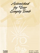 Astonished By Your Empty Tomb by Ellingboe Bradley for SATB