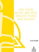 Oh How Blest Are You Whose Toils Are End by Schalk Carl F for SATB