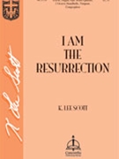 I Am The Resurrection by Scott K Lee for SATB