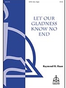 Let Our Gladness Know No End by Raymond H. Haan for SATB