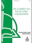 He Comes to Us as One Unknown by Richard C. Jeffrey for SATB